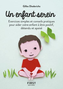 Un enfant serein. Exercices simples et conseils pratiques pour aider votre enfant à être positif, dé - Diederichs Gilles