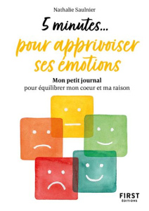 5 minutes... pour apprivoiser ses émotions. Mon petit journal pour équilibrer mon coeur et ma raison - Saulnier Nathalie