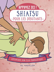 Shiatsu pour les débutants. Optimiser son flux énergétique - Amsallem Gil
