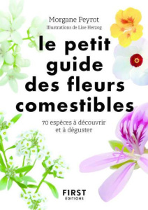 Le petit guide des fleurs comestibles. 70 espèces à découvrir et déguster - Peyrot Morgane ; Herzog Lise