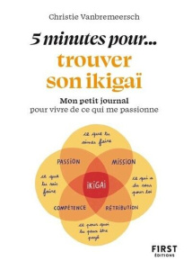 5 minutes pour... trouver son ikigaï. Mon petit journal pour vivre de ce qui me passionne - Vanbremeersch Christie