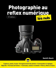 La Photographie au reflex numérique Pour les Nuls. 10e édition - BUSCH David D. ; Escartin Philip