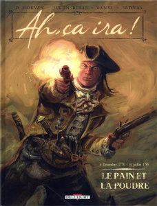 Ah, ça ira ! Tome 1 : Le Pain et la poudre. 6 décembre 1775 - 14 juillet 1789 - Morvan Jean-David ; Ribas Julen