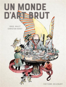 Un monde d'art brut - Berst Christian ; Malet Oriol