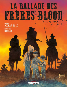La Ballade des frères Blood - Azzarello Brian ; Risso Eduardo ; Queyssi Laurent