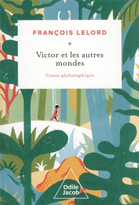 Victor et les autres mondes. Conte philosophique - Lelord François