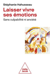 Laisser vivre ses émotions. Sans culpabilité ni anxiété - Hahusseau Stéphanie