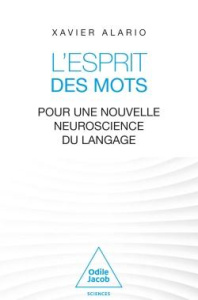 L'Esprit des mots. Pour une nouvelle neuroscience du langage - Alario Xavier