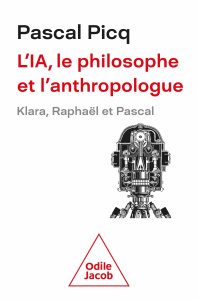 L'IA, le philosophe et l'anthropologue. Klara, Raphaël et Pascal - Picq Pascal