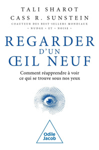 Voir d'un oeil neuf. Le pouvoir de redécouvrir ce qui nous entoure - Sunstein Cass ; Tali Sharot ; Deniard Cécile