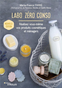 Labo zéro conso. Réalisez vous-même vos produits cosmétiques et ménagers, Edition 2020 - Farré Marie-France ; Akouka Florence ; Bizeul Gael