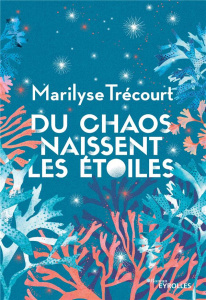 Du chaos naissent les étoiles - Trécourt Marilyse