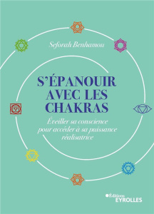 S'épanouir avec les chakras. Eveiller sa conscience pour accéder à sa puissance réalisatrice - Benhamou Seforah