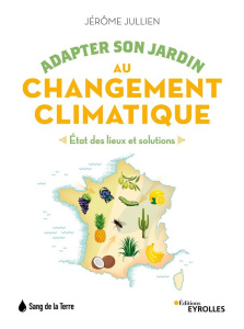Adapter son jardin au changement climatique. Etat des lieux et solutions - Jullien Jérôme