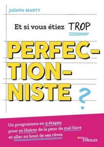 Et si vous étiez trop perfectionniste ? Un programme en 9 étapes pour se libérer de la peur de mal f - Marty Juliette