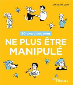 50 exercices pour ne plus être manipulé - Carré Christophe ; Bazille Noémie