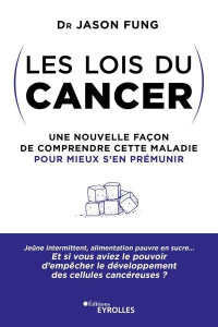 Les lois du cancer. Une nouvelle façon de comprendre cette maladie pour mieux s'en prémunir - Fung Jason ; Dansereau Virginie ; Beaudoin Nicolas