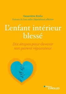 L'enfant intérieur blessé. Dix étapes pour devenir son parent réparateur - Krebs Geneviève