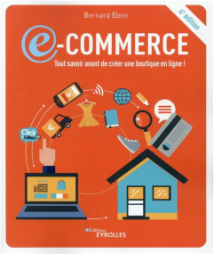 E-commerce. Tout savoir avant de créer une boutique en ligne ! 4e édition - Eben Bernard