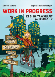 Work in progress : et si on travaillait autrement ?. Freelance, nomadisme, économie des créateurs, c - Durand Samuel ; Streichenberger Sophie