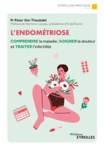 L'endométriose. Comprendre la maladie, soigner la douleur et traiter l'infertilité - Von Theobald Peter ; Candau Yasmine