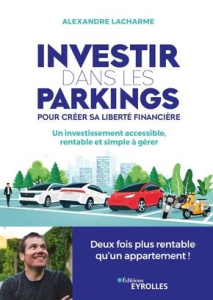 Investir dans les parkings pour créer sa liberté financière. Un investissement accessible, rentable - Lacharme Alexandre