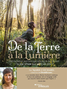 De la Terre à la Lumière. Une plongée initiatique au coeur du Vivant, le livre-remède pour guérir so - Cochard Marie ; Cochard Olivier ; Sfez Camille