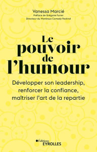 Le pouvoir de l'humour. Développer son leadership, renforcer la confiance, maîtriser l'art de la rép - Marcié Vanessa ; Furrer Grégoire