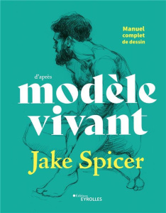 Manuel complet de dessin d'après modèle vivant - Spicer Jake ; Carreno Valérie
