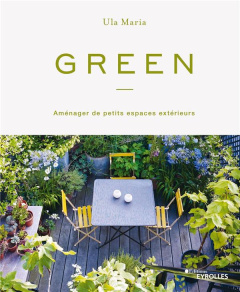 Green. Aménager de petits espaces extérieurs - Maria Ula ; Lafarge Danielle