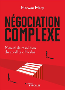 Négociation complexe. Manuel de résolution de conflits difficiles - Mery Marwan