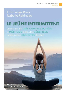 Le jeûne intermittent. Jeûner sur de très courtes durées : la méthode facile, des bénéfices rapides - Roux Emmanuel ; Rabineau Isabelle