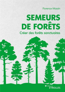 Semeurs de forêts. Créer des forêts sanctuaires - Massin Florence ; Hawken Paul