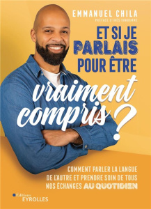 Et si je parlais pour être vraiment compris ? Comment parler la langue de l'autre et prendre soin de - Chila Emmanuel ; Vandamme Inès
