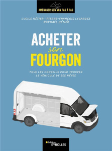 Acheter son fourgon. Tous les conseils pour trouver le véhicule de ses rêves - Hétier Lucile ; Lecardez Pierre-François ; Hétier