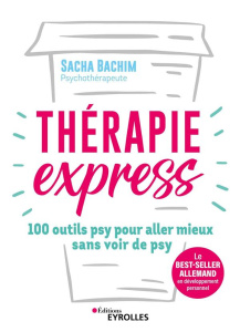 Thérapie express. 100 outils psy pour aller mieux sans voir de psy - Bachim Sacha ; Ball Danièle
