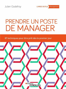 Prendre un poste de manager. 87 techniques pour développer son leadership et engager ses équipes - Godefroy Julien