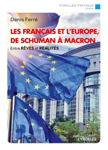 Les Français et l'Europe, de Schuman à Macron. Entre rêves et réalités - Ferré Denis