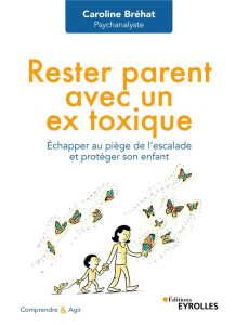 Rester parent avec un ex toxique. Echapper au piège de l'escalade et protéger son enfant - Bréhat Caroline