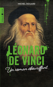 Léonard de Vinci. Un roman ébouriffant - Douard Michel