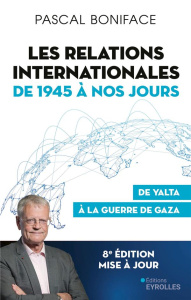 Les relations internationales de 1945 à nos jours. De Yalta à la guerre de Gaza, 8e édition actualis - Boniface Pascal ; Pelpel Victor