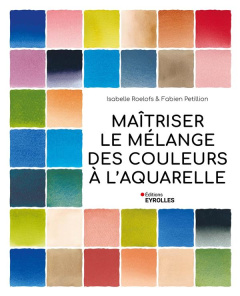 Maîtriser le mélange des couleurs à l'aquarelle - Roelofs Isabelle ; Petillion Fabien