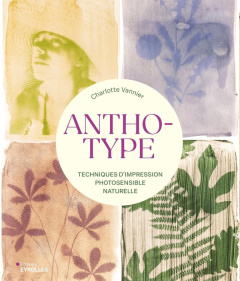 Anthotype. Techniques d'impression photosensible naturelle - Vannier Charlotte