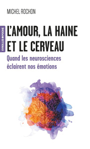 L'amour, la haine et le cerveau. Quand les neurosciences éclairent nos émotions - Rochon Michel