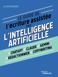 Le guide de l'écriture assistée par l'intelligence artificielle - Rondelet Lucie