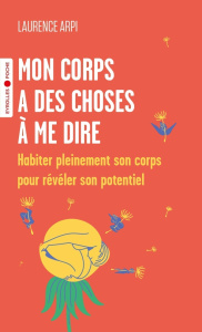 Mon corps a des choses à me dire. Habiter pleinement son corps pour révéler son potentiel - Arpi Laurence ; Jouve Anne ; Mérot Sylvain