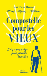 Compostelle pour les vieux. Il n'y a pas d'âge pour prendre la route ! : 80 ans, 120 jours, 1600 km - Saint-Hamont Daniel