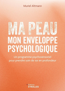 Ma peau, mon enveloppe psychologique. Un programme psychosensoriel pour prendre soin de soi en profo - Altmann Muriel