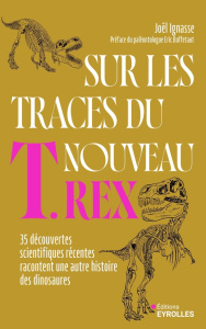 Sur les traces du nouveau T-Rex. 35 découvertes scientifiques récentes racontent une autre histoire - Ignasse Joël ; Buffetaut Eric