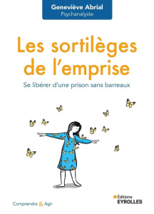 Les sortilèges de l'emprise. Se libérer d'une prison sans barreaux - Abrial Geneviève
